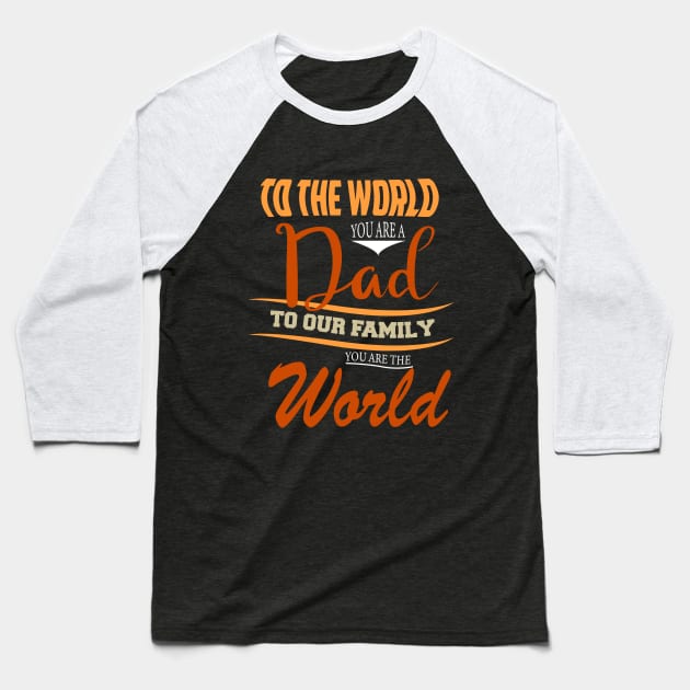 TO THE WORLD YOU ARE A DAD TO OUR FAMILY  YOU ARE THE WORLD -Fathers day gift - Gift for father Baseball T-Shirt by BlackArrowShope